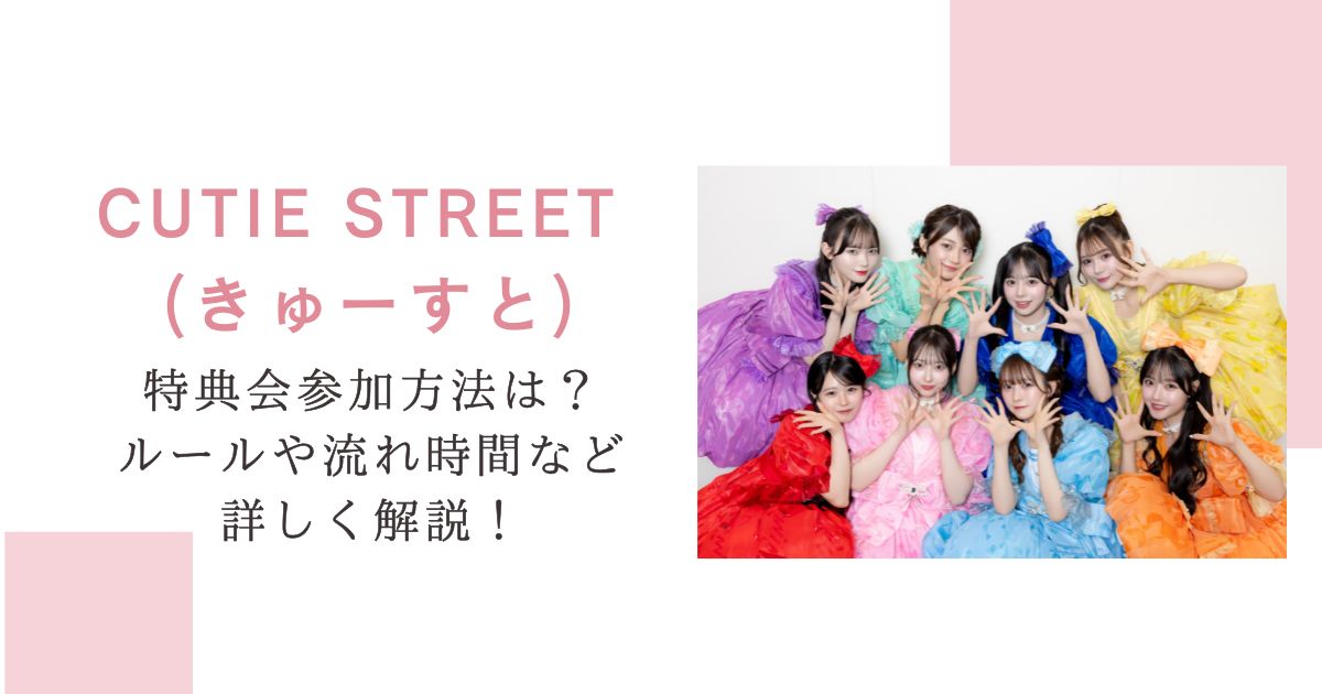 CUTIE STREET (きゅーすと)特典会参加方法は？ルールや流れ時間など詳しく解説！