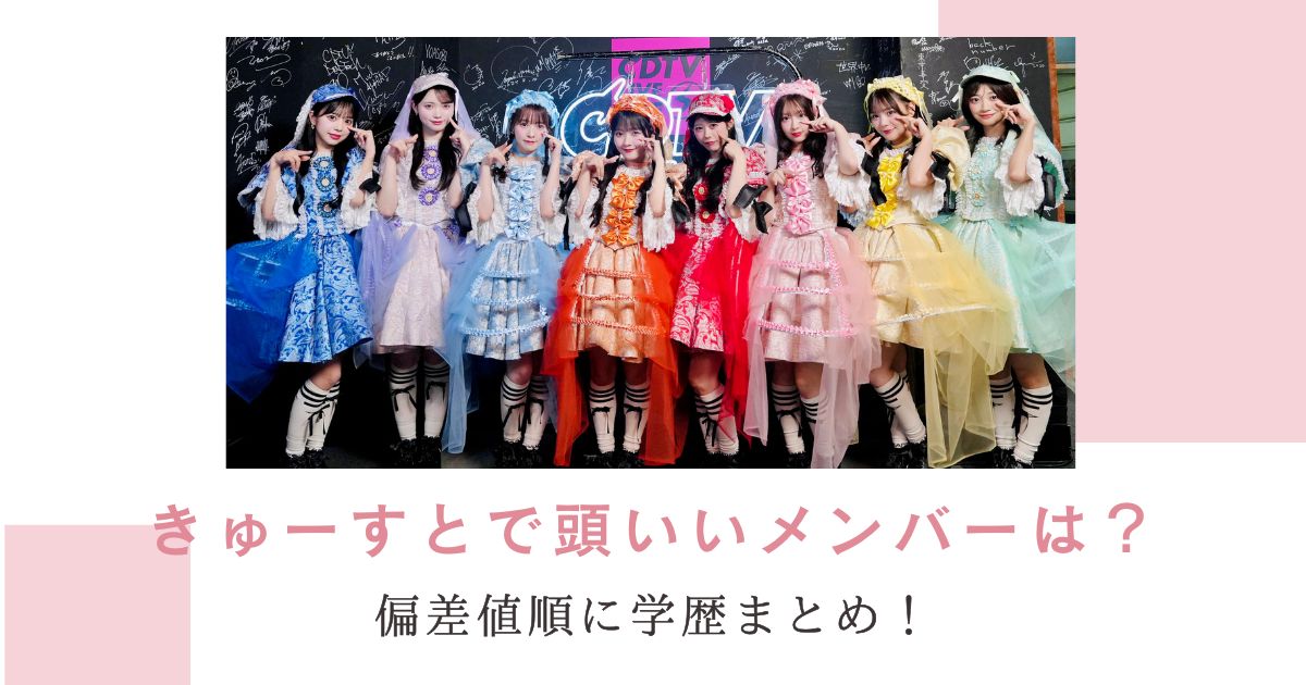 きゅーすとで頭いいメンバーは？偏差値順に学歴まとめ！