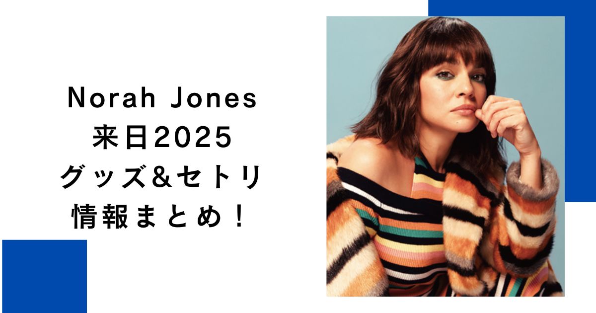 ノラジョーンズ来日2025グッズ&セトリ情報まとめ！