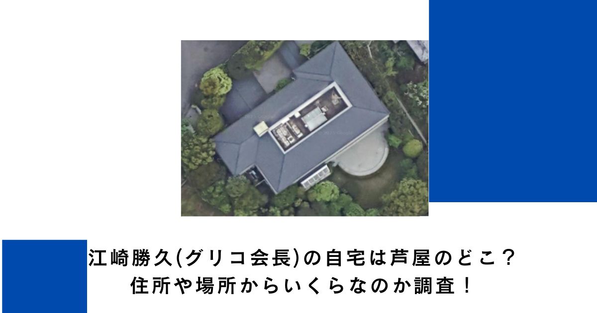 江崎勝久(グリコ会長)の自宅は芦屋のどこ?住所や場所からいくらなのか調査!