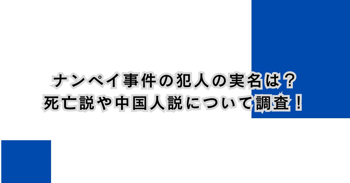 ナンペイ事件の犯人の実名は?死亡説や中国人説について調査!