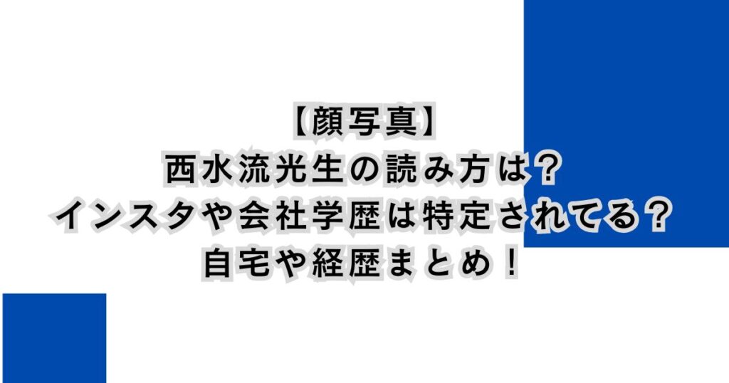 【顔写真】西水流光生の読み方は？インスタや会社学歴は特定されてる？自宅や経歴まとめ！