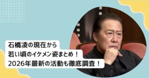 石橋凌の現在から若い頃のイケメン姿まとめ！2026年最新の活動も徹底調査！