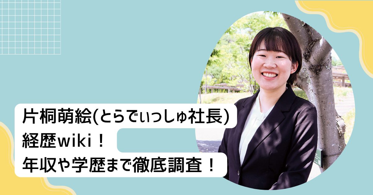 片桐萌絵(とらでぃっしゅ社長)の経歴wiki！年収や学歴まで徹底調査！