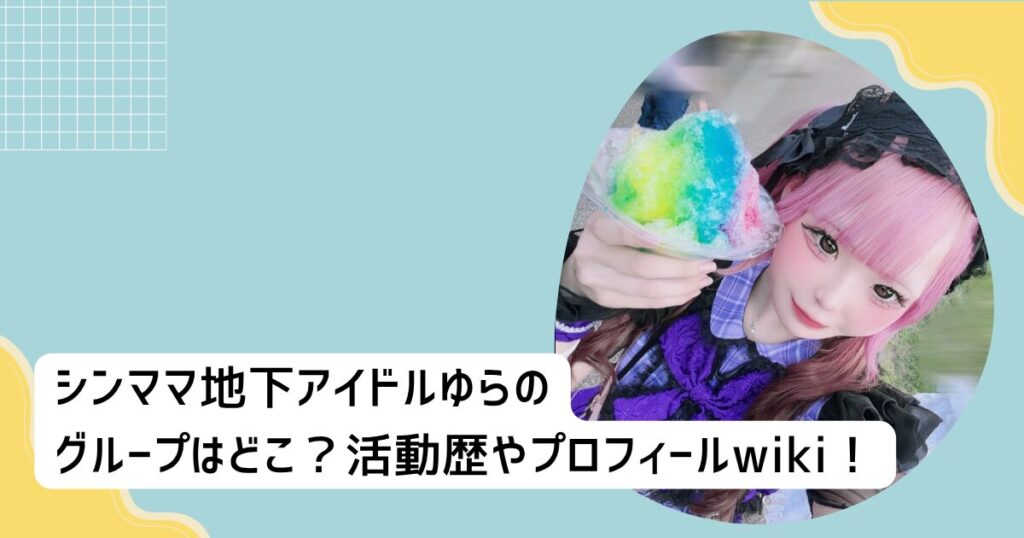 シンママ地下アイドルゆらのグループはどこ？活動歴やプロフィールwiki！